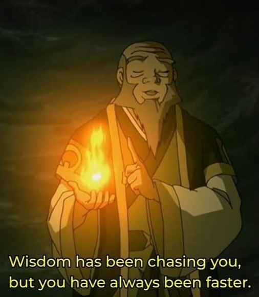 tio Iroh do Avatar com a frase "wisdom has been chasing you but you have always been faster"